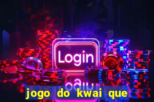 jogo do kwai que ganha dinheiro